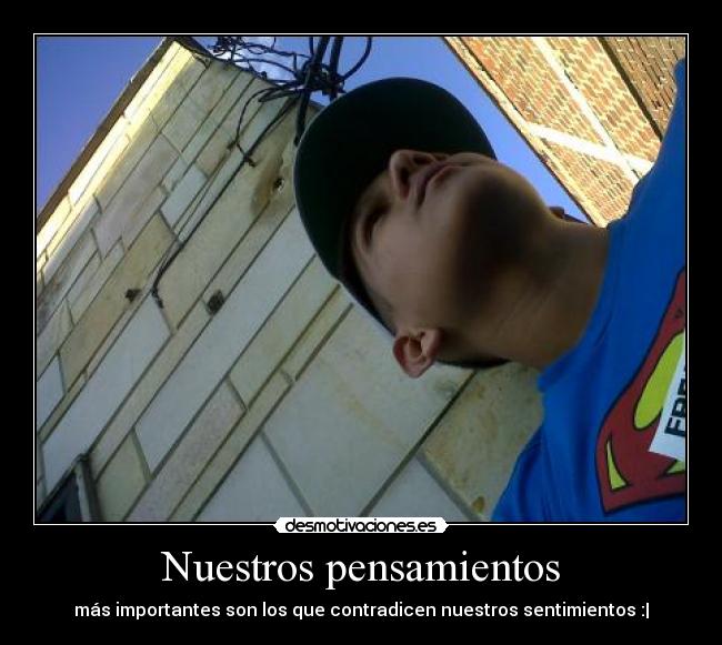 Nuestros pensamientos - más importantes son los que contradicen nuestros sentimientos :|