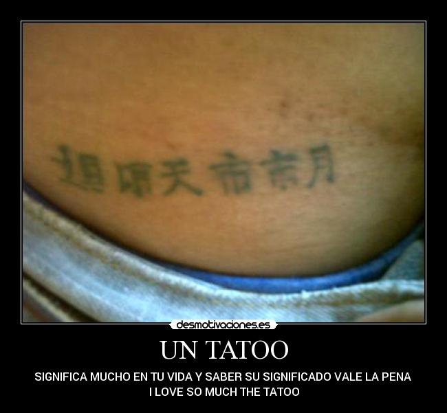 UN TATOO - SIGNIFICA MUCHO EN TU VIDA Y SABER SU SIGNIFICADO VALE LA PENA 
I LOVE SO MUCH THE TATOO