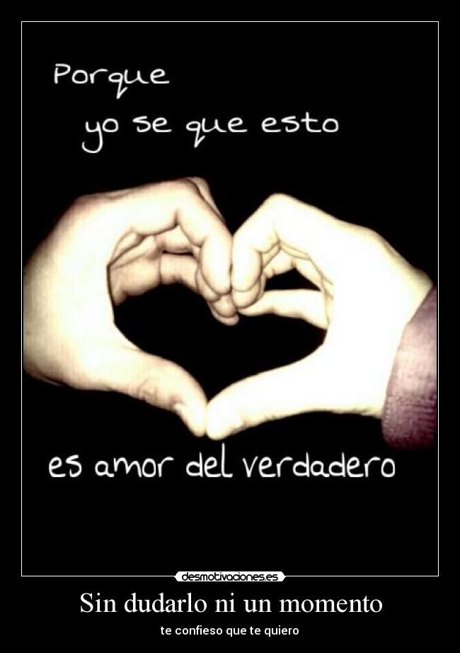 Sin dudarlo ni un momento - te confieso que te quiero♥