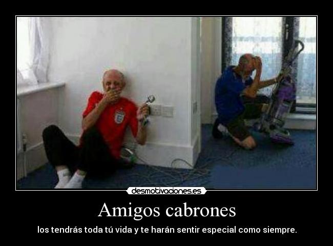 Amigos cabrones - los tendrás toda tú vida y te harán sentir especial como siempre.