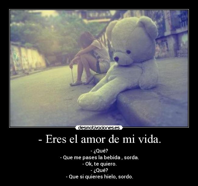 - Eres el amor de mi vida. -