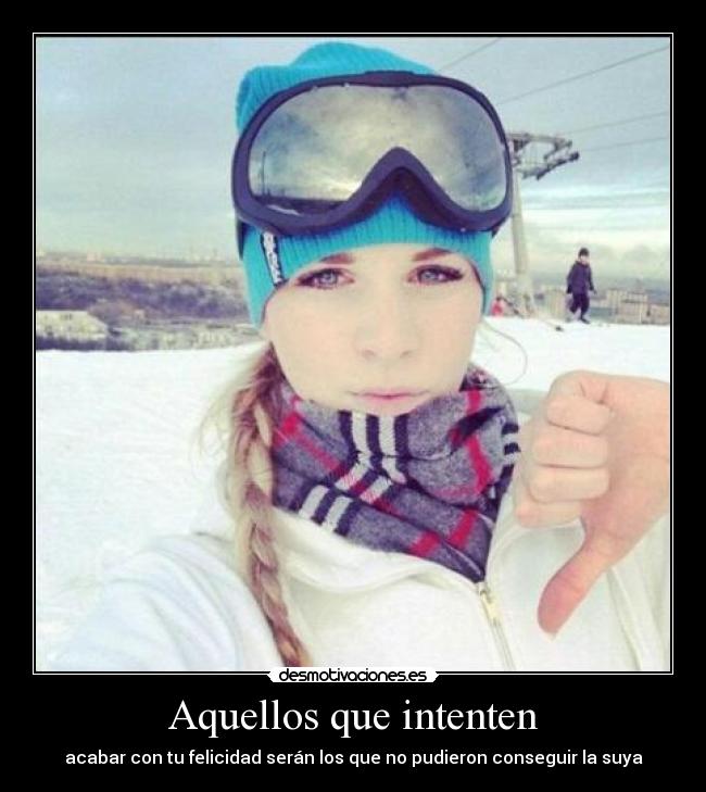 Aquellos que intenten - acabar con tu felicidad serán los que no pudieron conseguir la suya