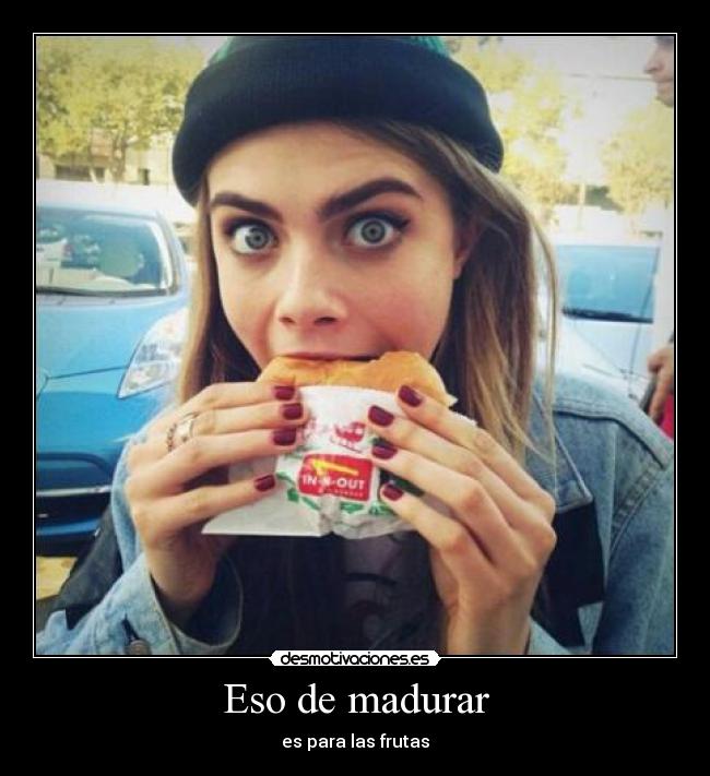 Eso de madurar - es para las frutas