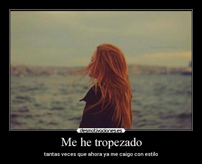 Me he tropezado - tantas veces que ahora ya me caigo con estilo