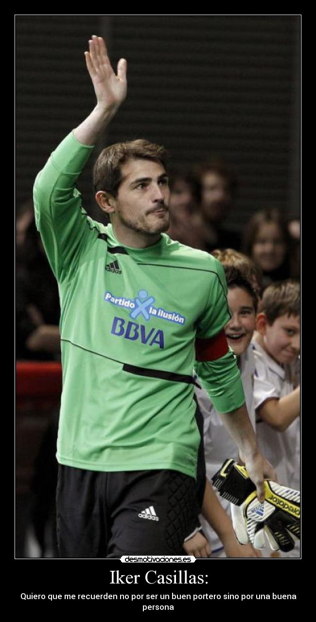 Iker Casillas: - Quiero que me recuerden no por ser un buen portero sino por una buena persona