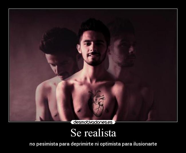 Se realista - no pesimista para deprimirte ni optimista para ilusionarte