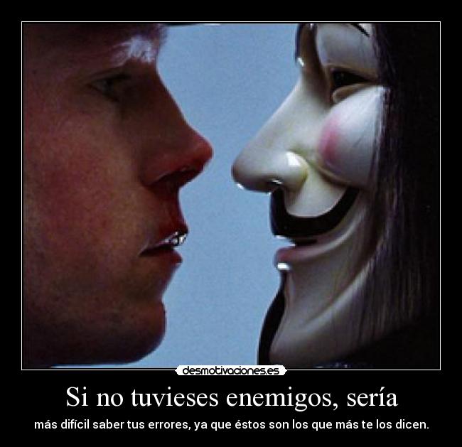 Si no tuvieses enemigos, sería - 