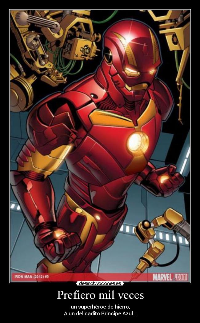 Prefiero mil veces - un superhéroe de hierro,
A un delicadito Príncipe Azul...