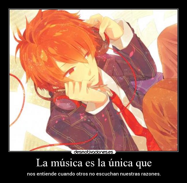 La música es la única que - nos entiende cuando otros no escuchan nuestras razones.