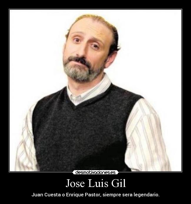 Jose Luis Gil - Juan Cuesta o Enrique Pastor, siempre sera legendario.