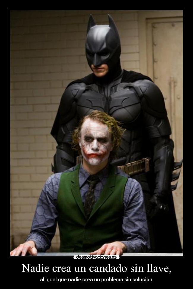 Nadie crea un candado sin llave, - al igual que nadie crea un problema sin solución.