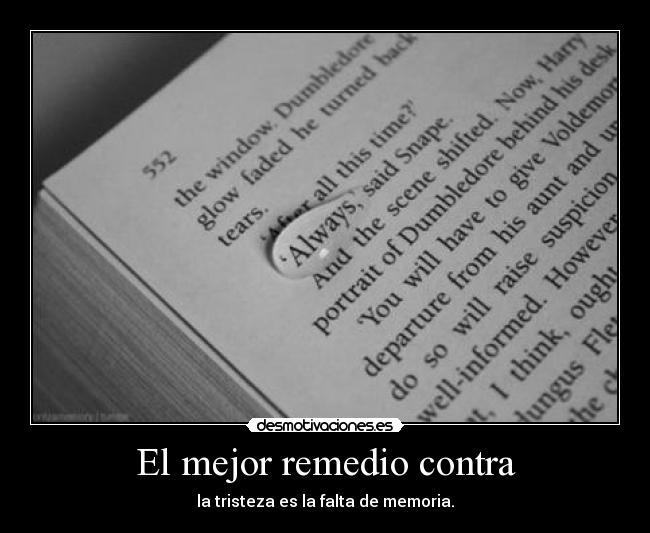 El mejor remedio contra - la tristeza es la falta de memoria.
