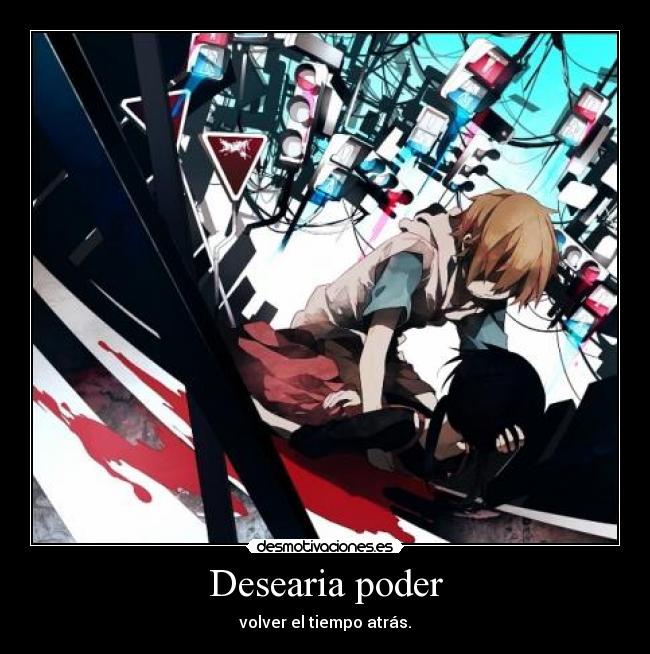 Desearia poder - volver el tiempo atrás.