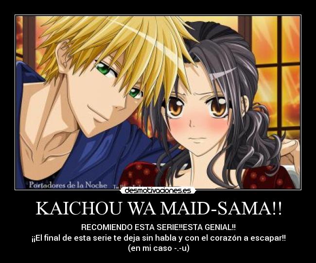 KAICHOU WA MAID-SAMA!! - RECOMIENDO ESTA SERIE!!ESTA GENIAL!!
¡¡El final de esta serie te deja sin habla y con el corazón a escapar!!
(en mi caso -.-u)