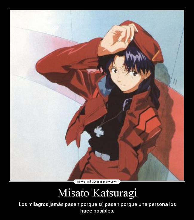 Misato Katsuragi - Los milagros jamás pasan porque sí, pasan porque una persona los hace posibles.