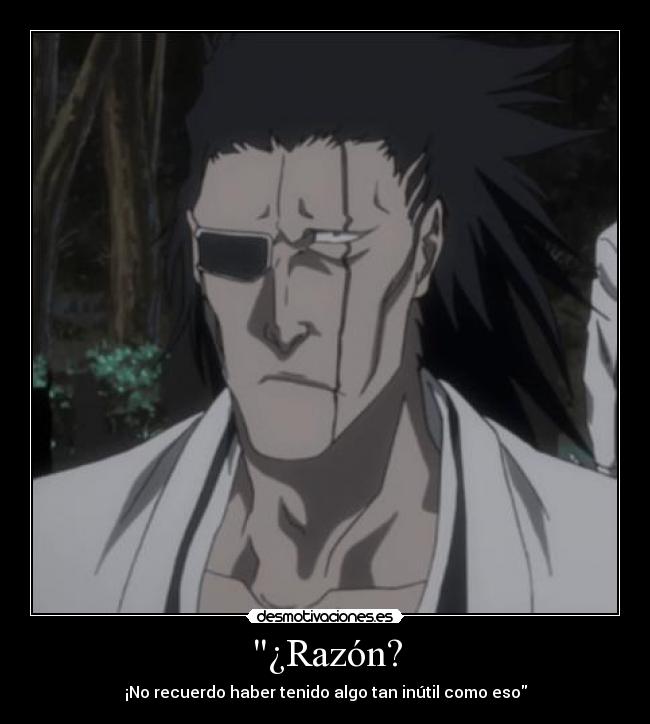 ¿Razón? - ¡No recuerdo haber tenido algo tan inútil como eso