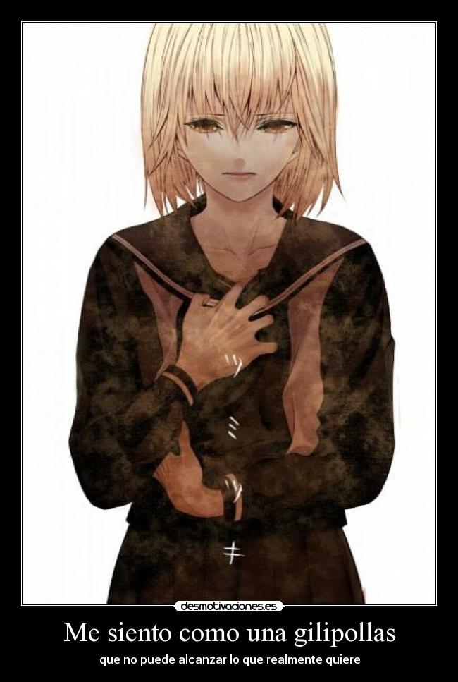 Me siento como una gilipollas - que no puede alcanzar lo que realmente quiere