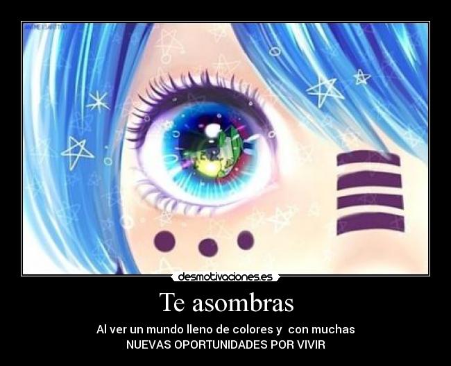 Te asombras - Al ver un mundo lleno de colores y  con muchas
NUEVAS OPORTUNIDADES POR VIVIR