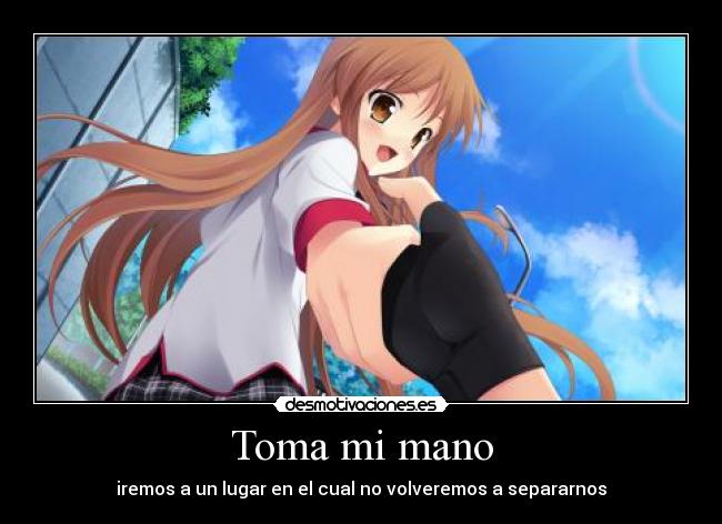 Toma mi mano - iremos a un lugar en el cual no volveremos a separarnos