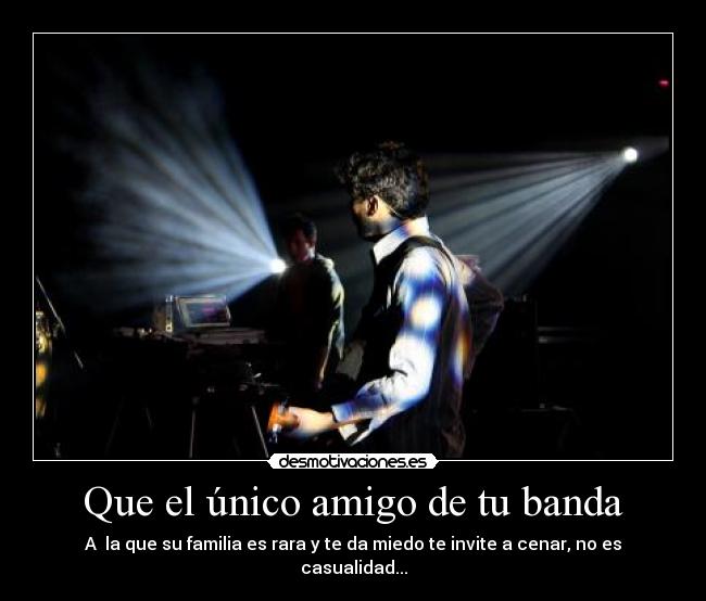 Que el único amigo de tu banda - A  la que su familia es rara y te da miedo te invite a cenar, no es casualidad...