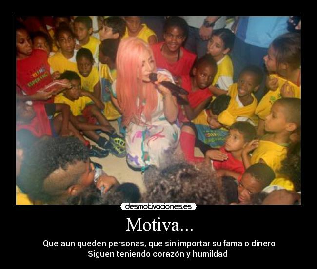 Motiva... - Que aun queden personas, que sin importar su fama o dinero
Siguen teniendo corazón y humildad ♥