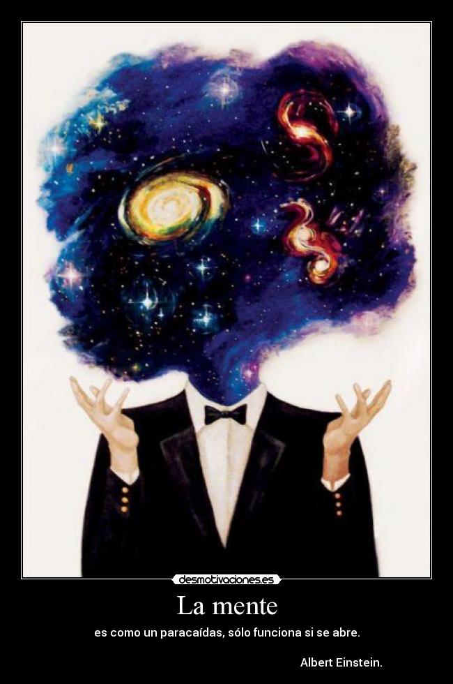 La mente - es como un paracaídas, sólo funciona si se abre.
Albert Einstein.