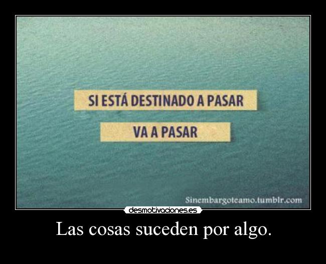 Las cosas suceden por algo. - 