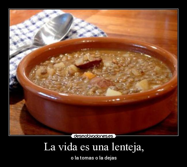 La vida es una lenteja, -