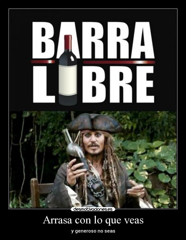 Arrasa con lo que veas - y generoso no seas