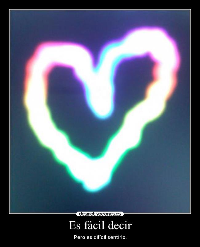 Es fácil decir - Pero es difícil sentirlo.