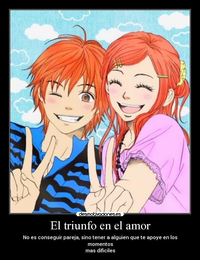 El triunfo en el amor - No es conseguir pareja, sino tener a alguien que te apoye en los momentos
mas dificiles