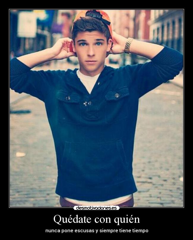 Quédate con quién - nunca pone escusas y siempre tiene tiempo