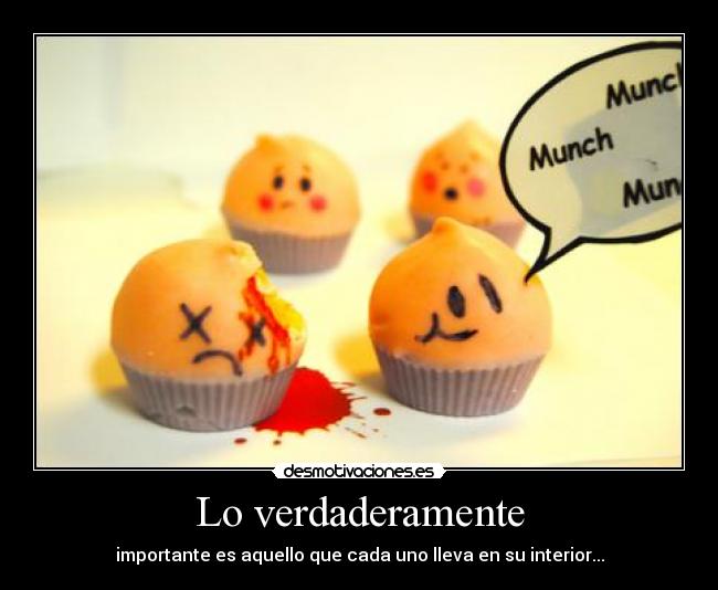 Lo verdaderamente - importante es aquello que cada uno lleva en su interior...