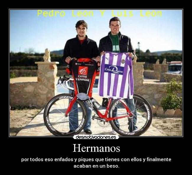 Hermanos - por todos eso enfados y piques que tienes con ellos y finalmente acaban en un beso.