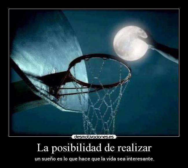 La posibilidad de realizar - un sueño es lo que hace que la vida sea interesante.