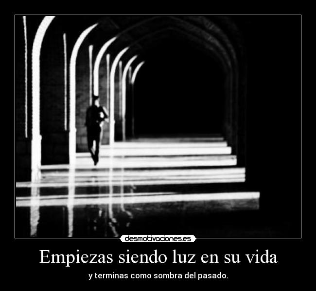 Empiezas siendo luz en su vida -