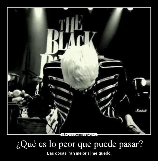 ¿Qué es lo peor que puede pasar? - Las cosas irán mejor si me quedo.