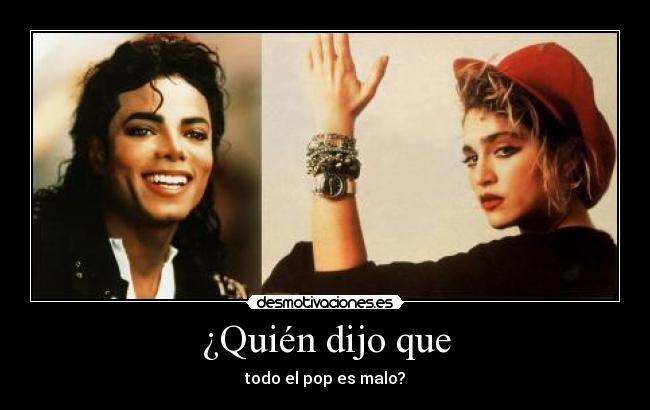 ¿Quién dijo que - todo el pop es malo?