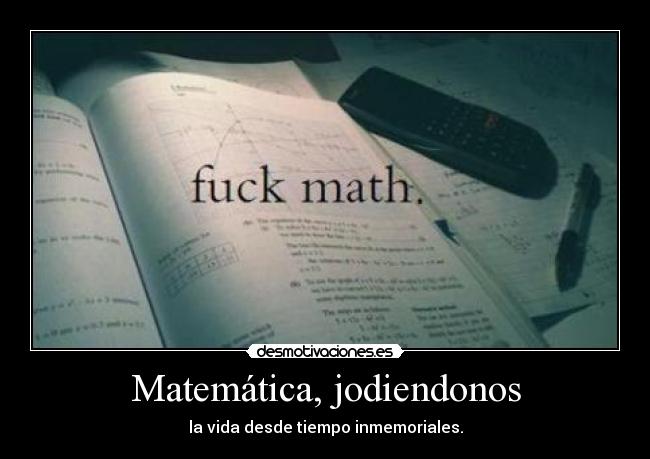 Matemática, jodiendonos - la vida desde tiempo inmemoriales.