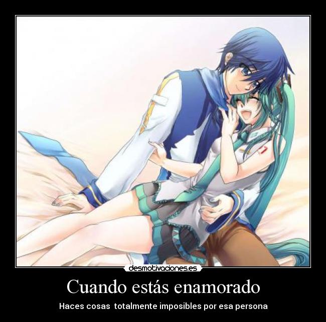 Cuando estás enamorado - Haces cosas  totalmente imposibles por esa persona