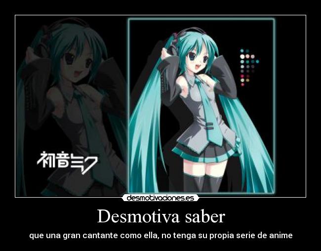 Desmotiva saber - que una gran cantante como ella, no tenga su propia serie de anime