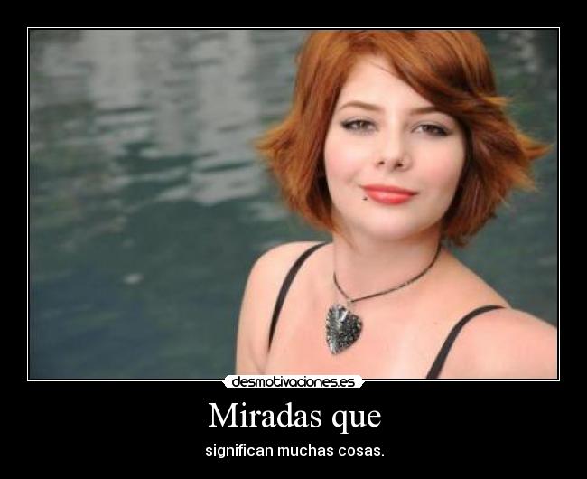 Miradas que - significan muchas cosas.