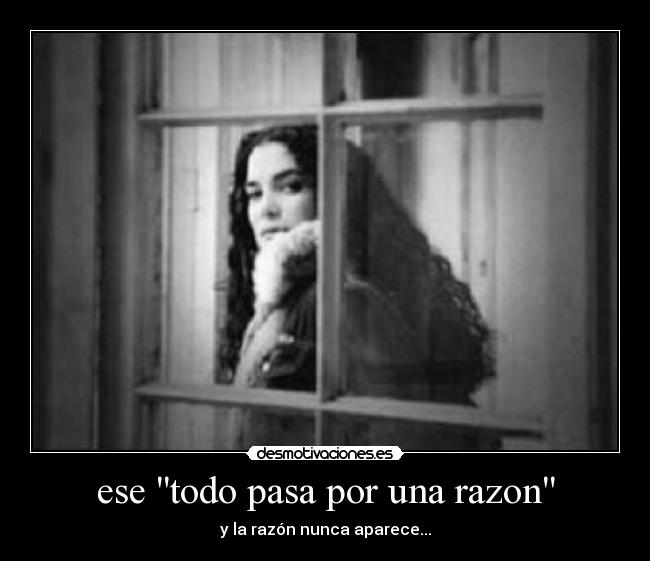 ese todo pasa por una razon -