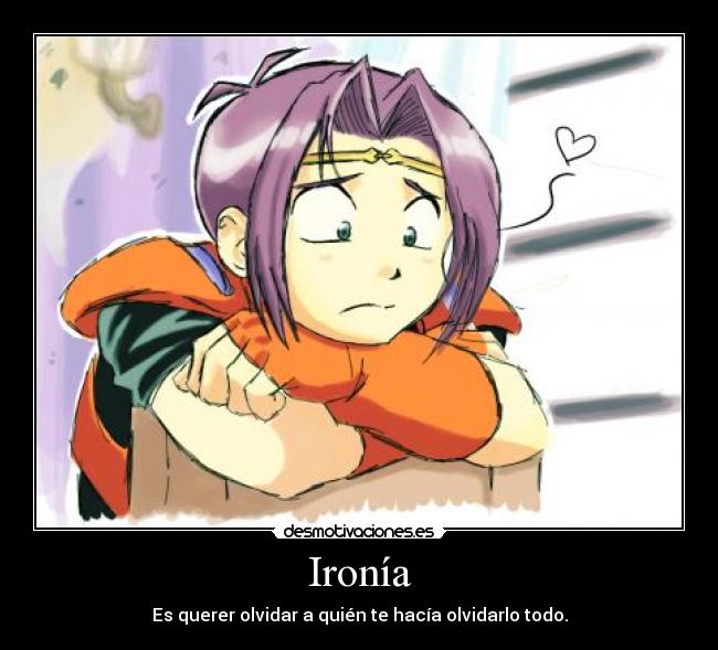 Ironía - Es querer olvidar a quién te hacía olvidarlo todo.