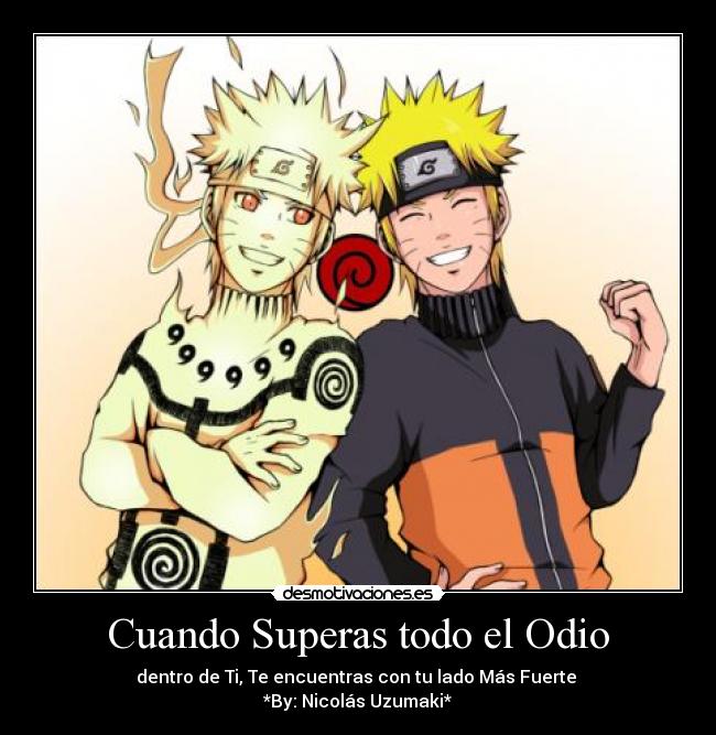 Cuando Superas todo el Odio - dentro de Ti, Te encuentras con tu lado Más Fuerte
*By: Nicolás Uzumaki*