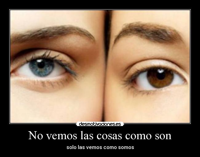 No vemos las cosas como son - solo las vemos como somos