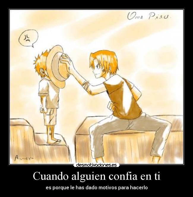 Cuando alguien confia en ti - es porque le has dado motivos para hacerlo