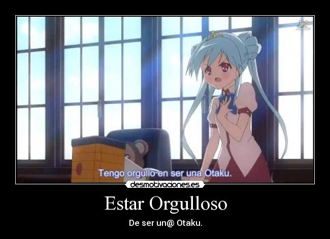 Estar Orgulloso - De ser un@ Otaku.