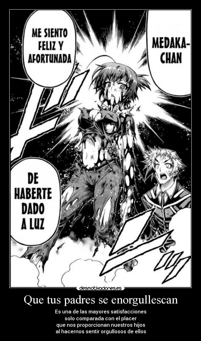 Que tus padres se enorgullescan - Es una de las mayores satisfacciones
solo comparada con el placer
que nos proporcionan nuestros hijos
al hacernos sentir orgullosos de ellos