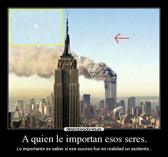 A quien le importan esos seres. - Lo importante es saber si ese suceso fue en realidad un axidente...